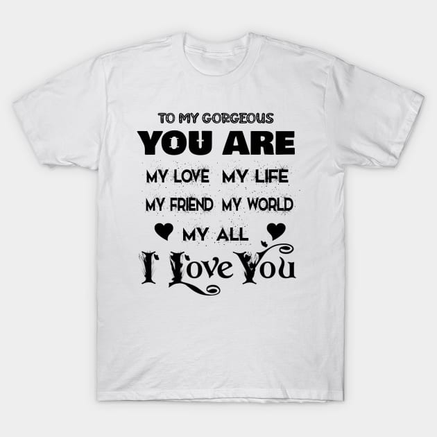 To My Gorgeous, My love, My life, My all nice birthday gift T-Shirt by AybArtwork